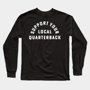 Support Your Local Quarterback Football Fan Long Sleeve T-Shirt